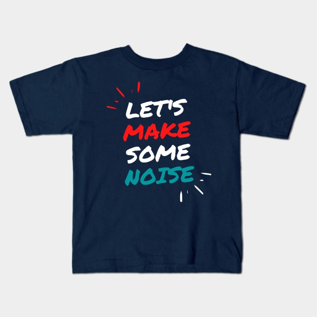 Let's Make Some Noise Kids T-Shirt by Alfaroni